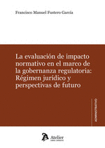 LA EVALUACION DE IMPACTO NORMATIVO EN EL MARCO DE LA GOBERNANZA REGULATORIA: RÉGIMEN JURÍDICO Y PERSPECTIVAS DE FUTURO