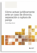 CÓMO ACTUAR JURÍDICAMENTE ANTE UN CASO DE DIVORCIO, SEPARACIÓN O RUPTURA DE PAREJA