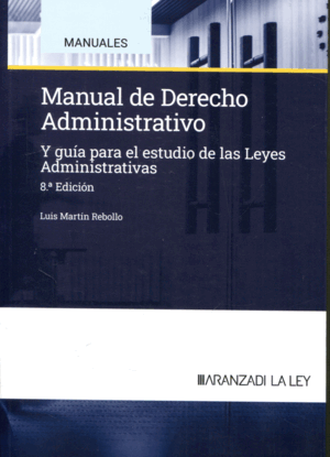 MANUAL DE DERECHO ADMINISTRATIVO Y GUÍA PARA EL ESTUDIO DE LAS LEYES ADMINISTRATIVAS. 8ª ED.