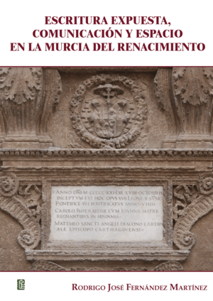 ESCRITURA EXPUESTA, COMUNICACIÓN Y ESPACIO EN LA MURCIA DEL RENACIMIENTO