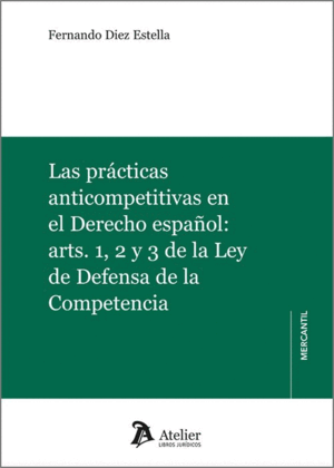 LAS PRÁCTICAS ANTICOMPETITIVAS EN EL DERECHO ESPAÑOL: ARTS. 1, 2 Y 3 DE LA LEY DE DEFENSA DE LA COMPETENCIA